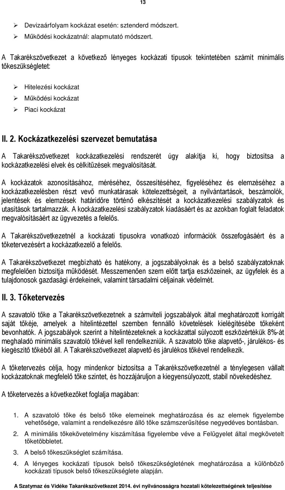Kockázatkezelési szervezet bemutatása A Takarékszövetkezet kockázatkezelési rendszerét úgy alakítja ki, hogy biztosítsa a kockázatkezelési elvek és célkitűzések megvalósítását.