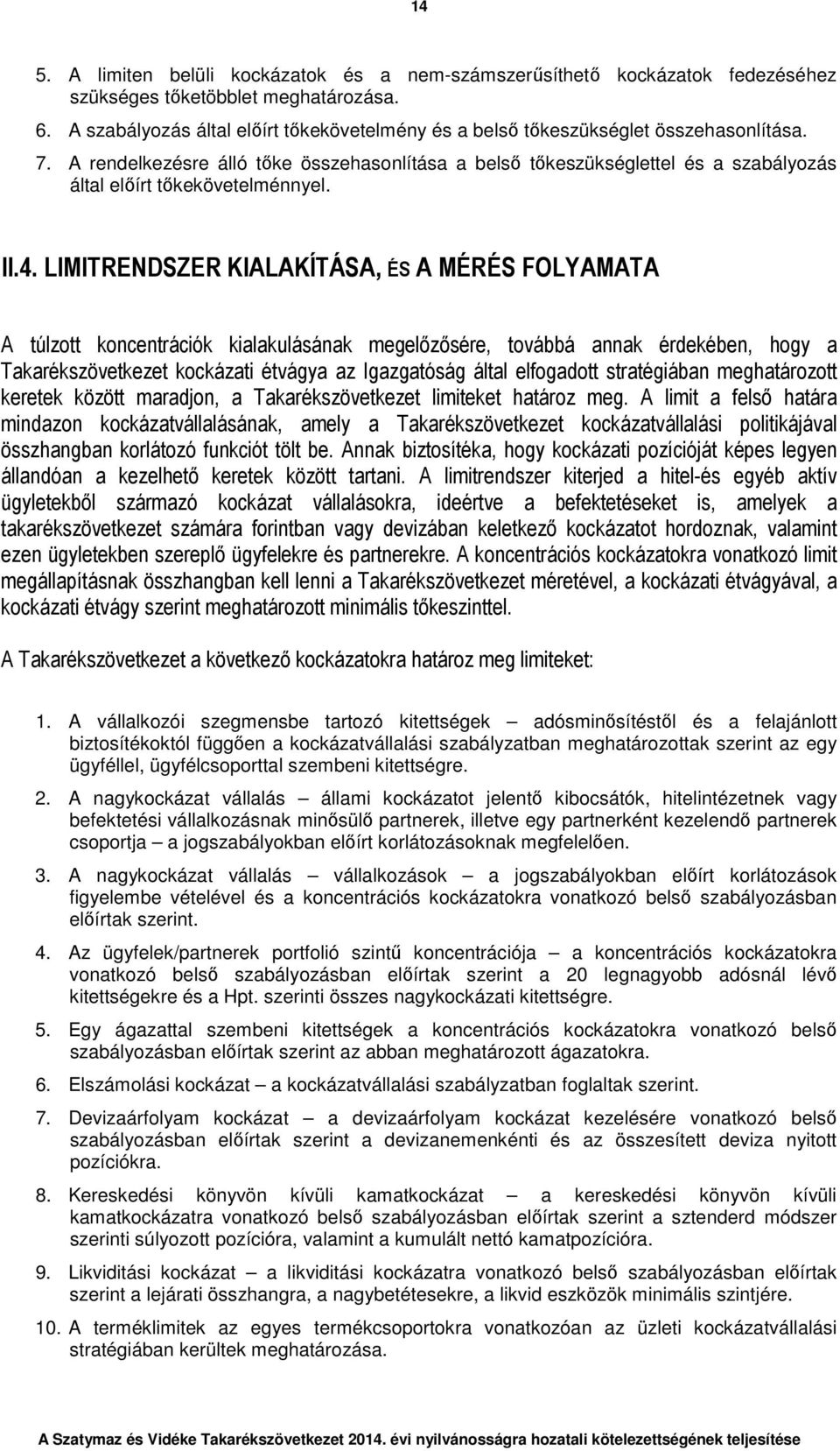 A rendelkezésre álló tőke összehasonlítása a belső tőkeszükséglettel és a szabályozás által előírt tőkekövetelménnyel. II.4.