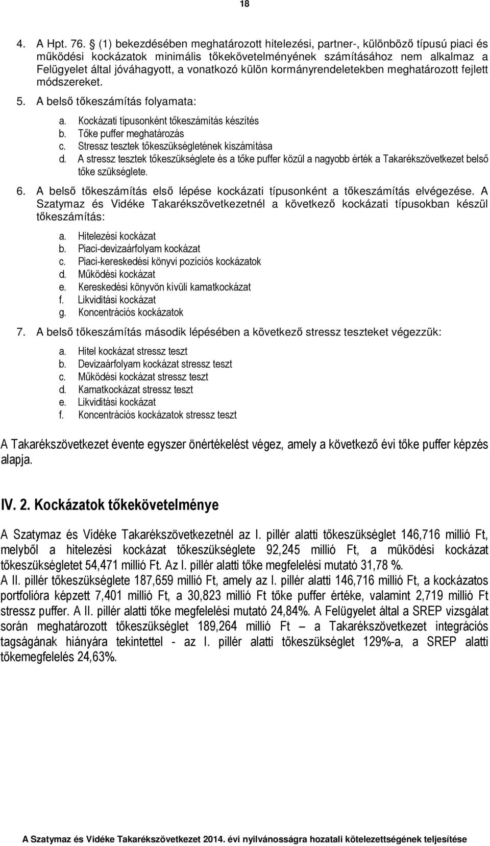 külön kormányrendeletekben meghatározott fejlett módszereket. 5. A belső tőkeszámítás folyamata: a. Kockázati típusonként tőkeszámítás készítés b. Tőke puffer meghatározás c.