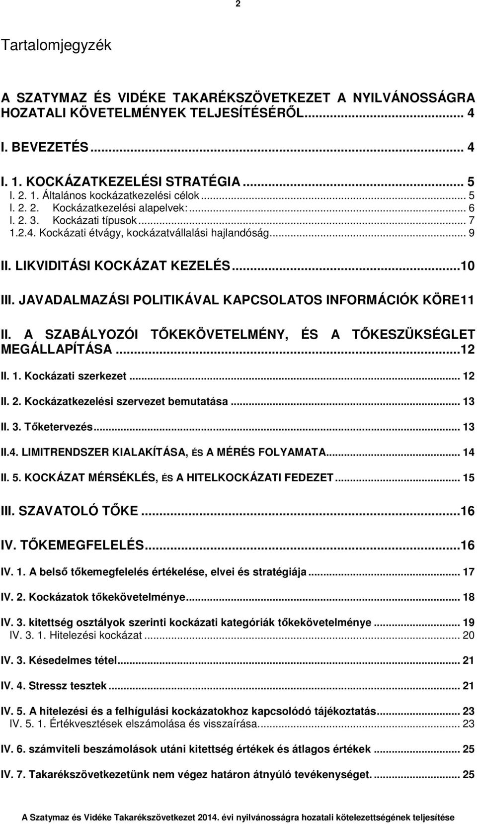 JAVADALMAZÁSI POLITIKÁVAL KAPCSOLATOS INFORMÁCIÓK KÖRE 11 II. A SZABÁLYOZÓI TŐKEKÖVETELMÉNY, ÉS A TŐKESZÜKSÉGLET MEGÁLLAPÍTÁSA...12 II. 1. Kockázati szerkezet... 12 II. 2.