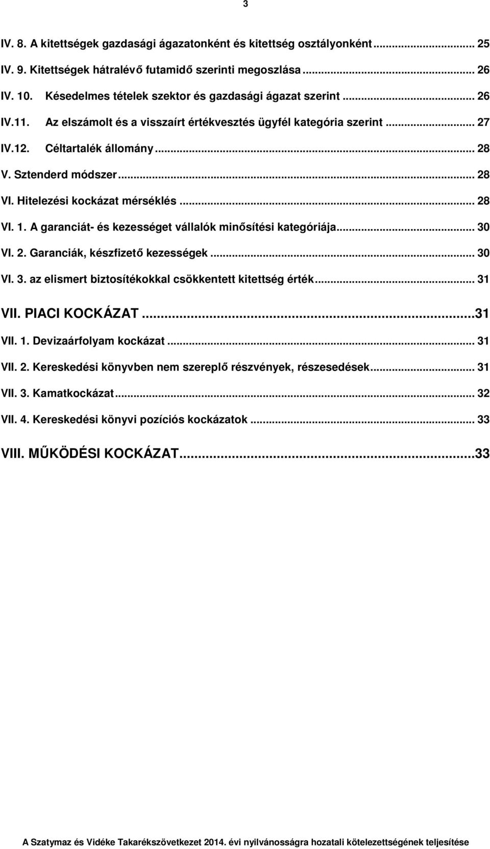 .. 28 VI. Hitelezési kockázat mérséklés... 28 VI. 1. A garanciát- és kezességet vállalók minősítési kategóriája... 30 VI. 2. Garanciák, készfizető kezességek... 30 VI. 3. az elismert biztosítékokkal csökkentett kitettség érték.