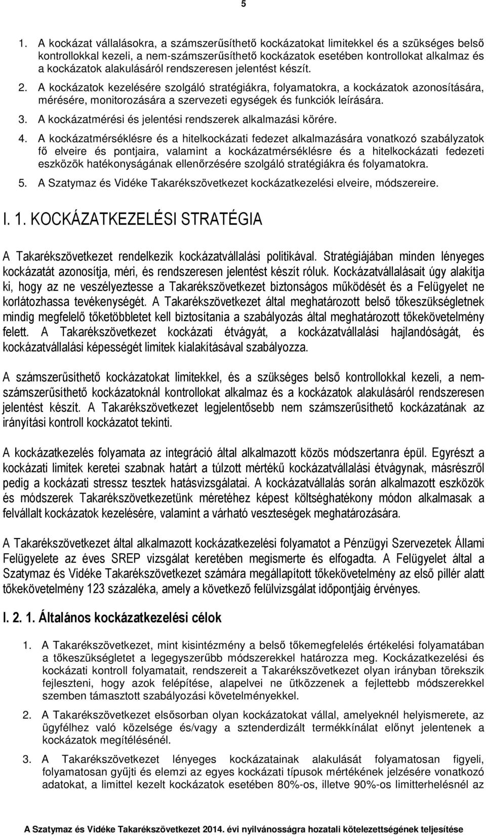A kockázatok kezelésére szolgáló stratégiákra, folyamatokra, a kockázatok azonosítására, mérésére, monitorozására a szervezeti egységek és funkciók leírására. 3.