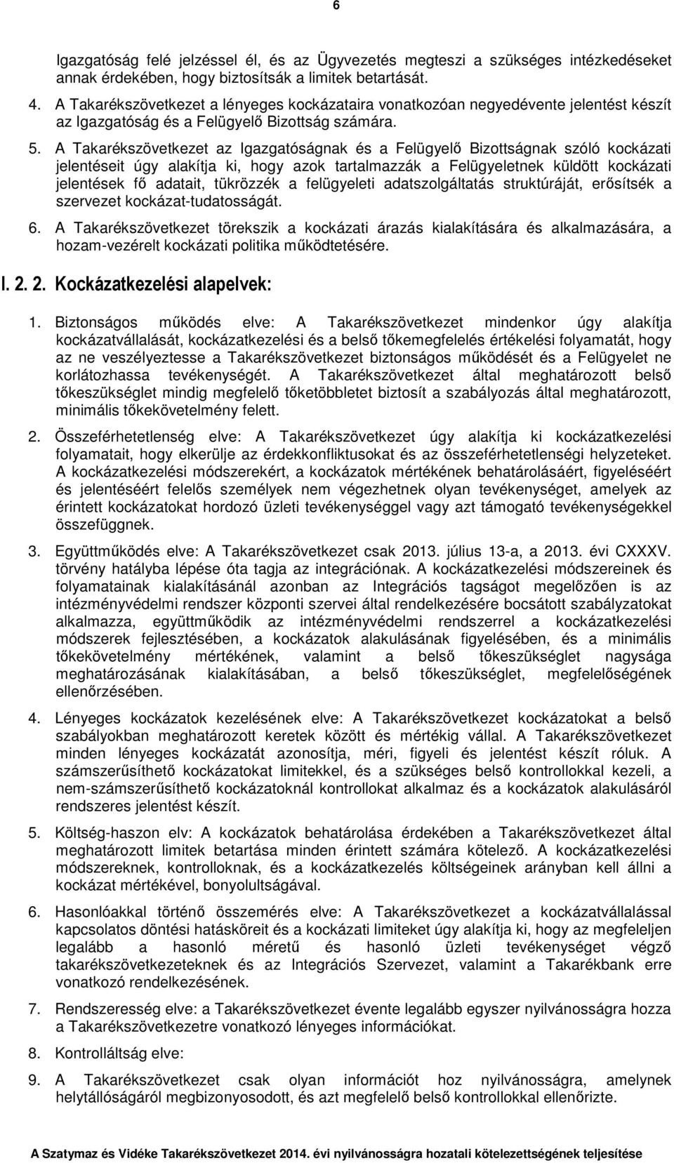A Takarékszövetkezet az Igazgatóságnak és a Felügyelő Bizottságnak szóló kockázati jelentéseit úgy alakítja ki, hogy azok tartalmazzák a Felügyeletnek küldött kockázati jelentések fő adatait,