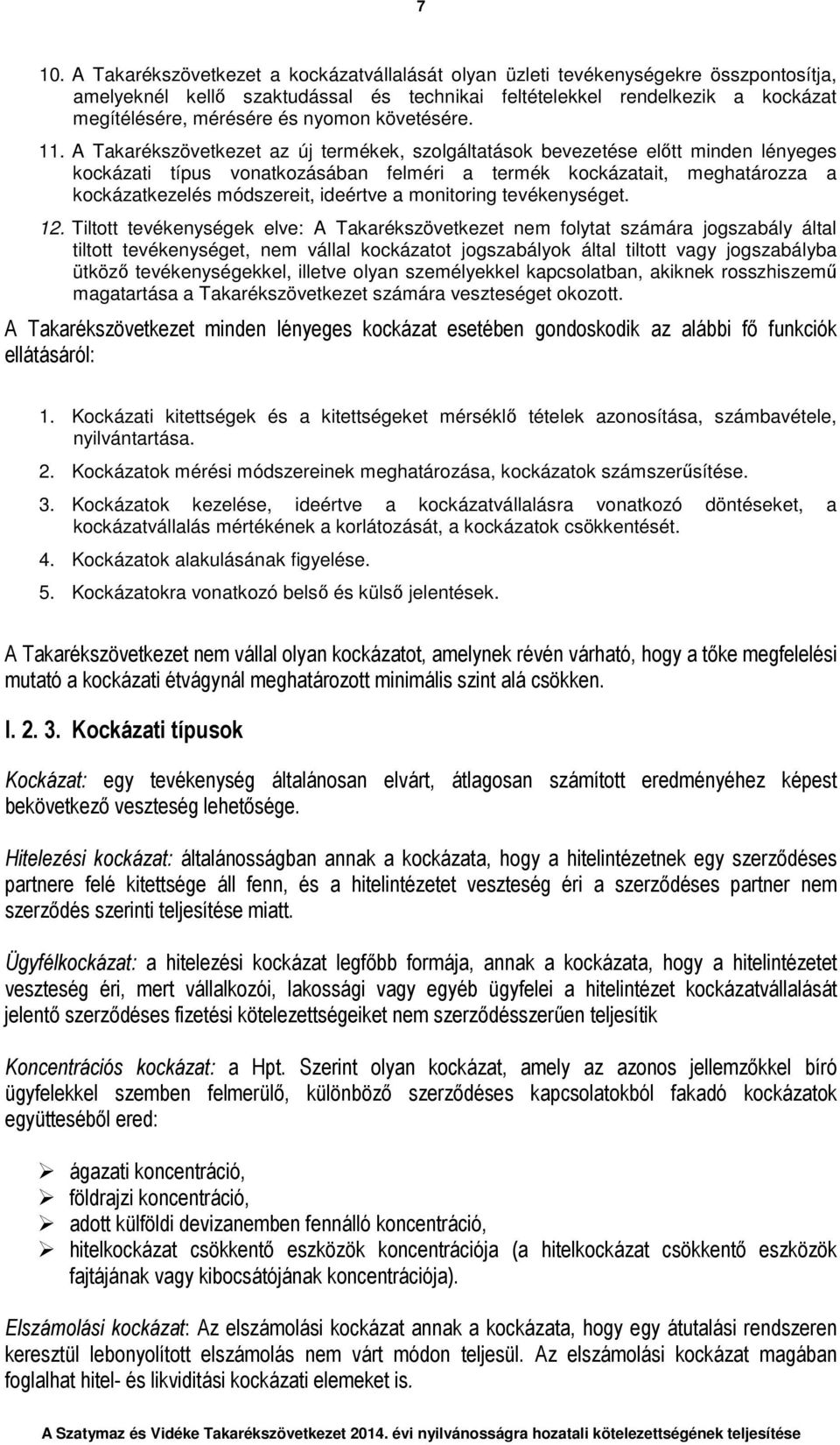 A Takarékszövetkezet az új termékek, szolgáltatások bevezetése előtt minden lényeges kockázati típus vonatkozásában felméri a termék kockázatait, meghatározza a kockázatkezelés módszereit, ideértve a