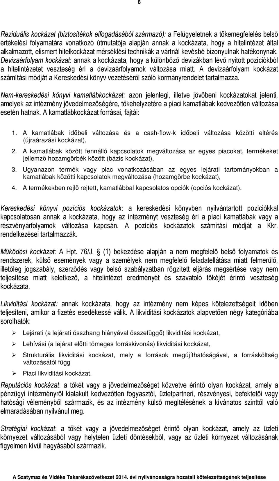 Devizaárfolyam kockázat: annak a kockázata, hogy a különböző devizákban lévő nyitott pozíciókból a hitelintézetet veszteség éri a devizaárfolyamok változása miatt.