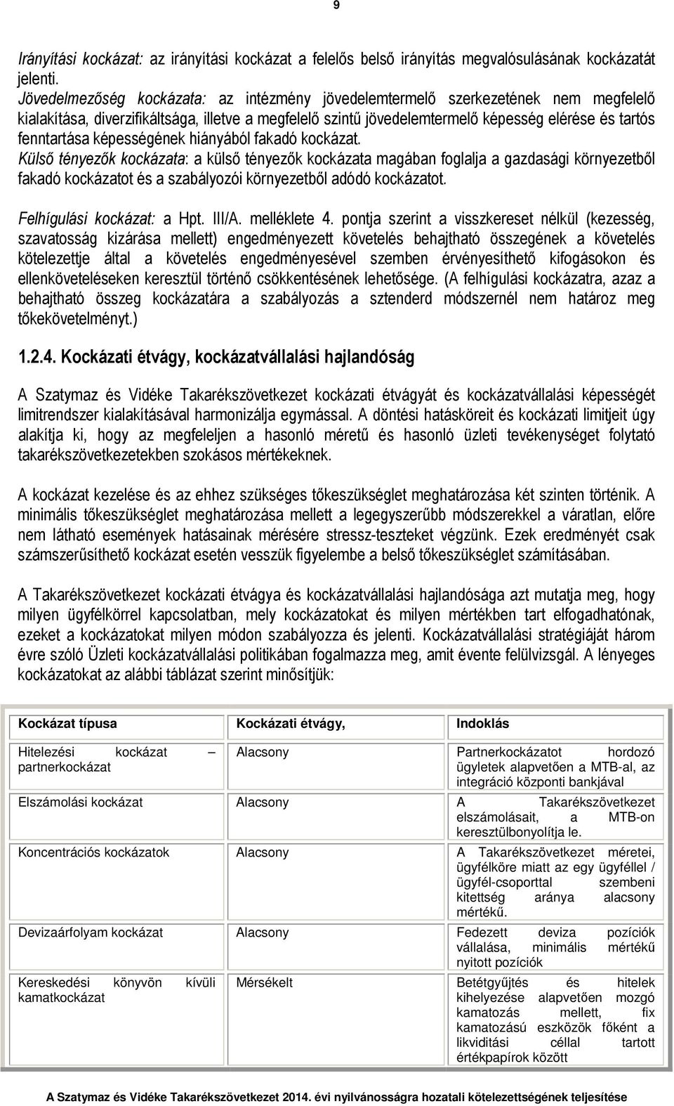 képességének hiányából fakadó kockázat. Külső tényezők kockázata: a külső tényezők kockázata magában foglalja a gazdasági környezetből fakadó kockázatot és a szabályozói környezetből adódó kockázatot.