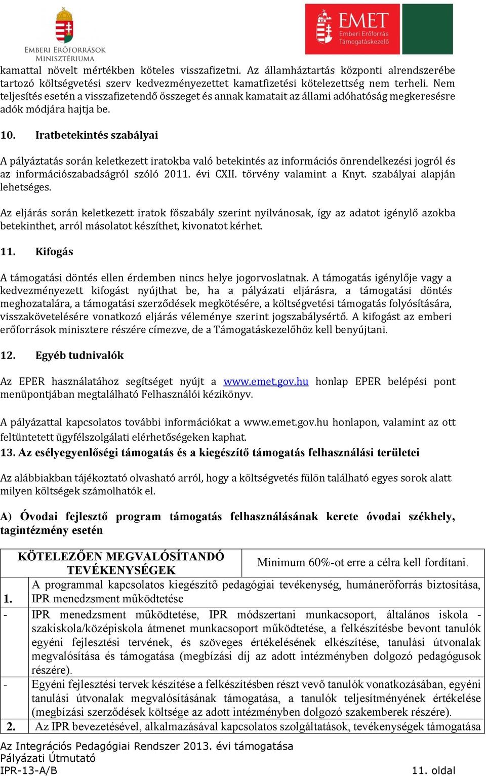 Iratbetekintés szabályai A pályáztatás során keletkezett iratokba való betekintés az információs önrendelkezési jogról és az információszabadságról szóló 2011. évi CXII. törvény valamint a Knyt.