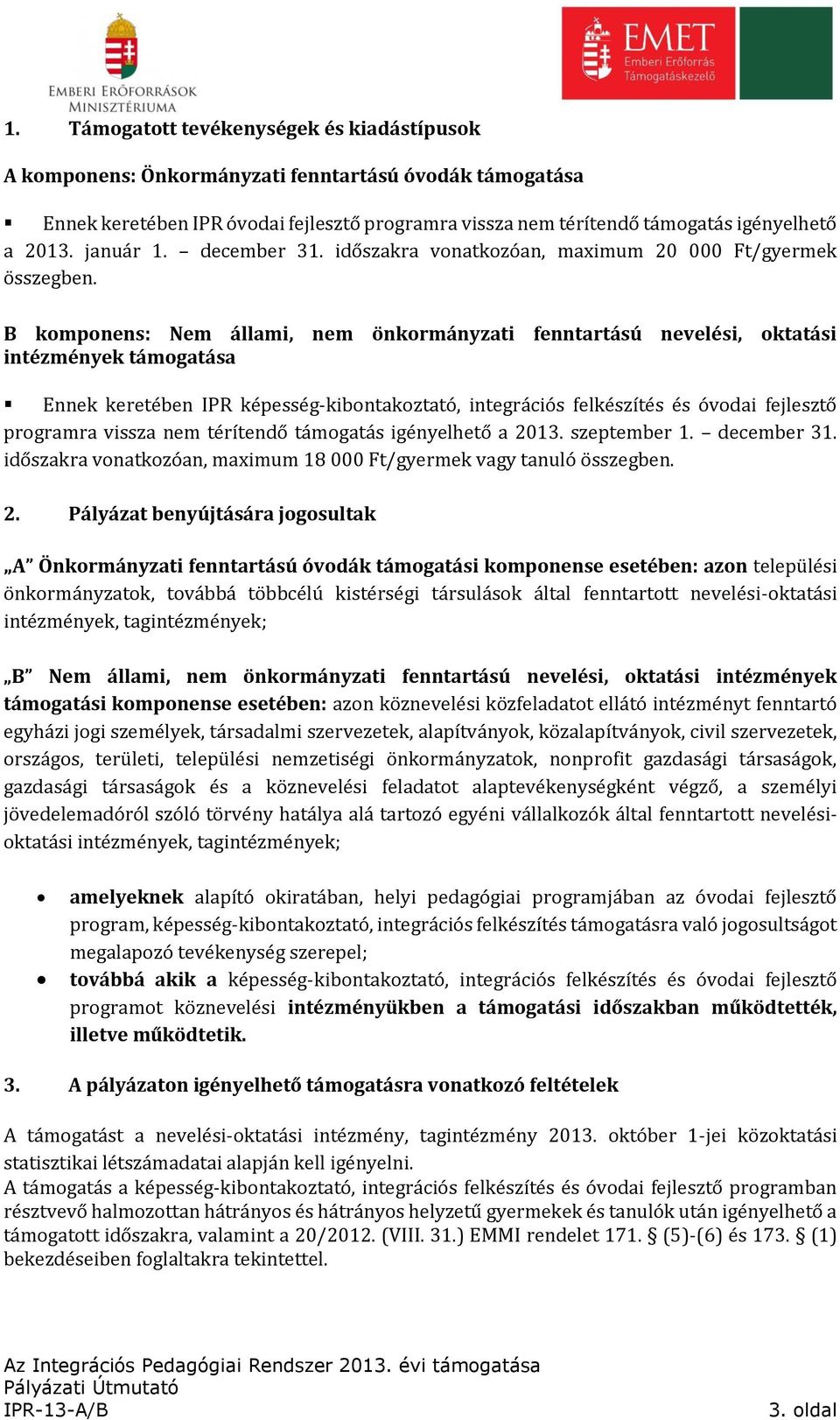 B komponens: Nem állami, nem önkormányzati fenntartású nevelési, oktatási intézmények támogatása Ennek keretében IPR képesség-kibontakoztató, integrációs felkészítés és óvodai fejlesztő programra