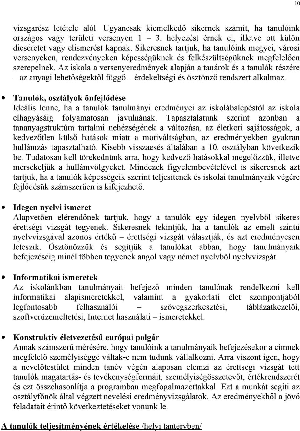 Az iskola a versenyeredmények alapján a tanárok és a tanulók részére az anyagi lehetőségektől függő érdekeltségi és ösztönző rendszert alkalmaz.