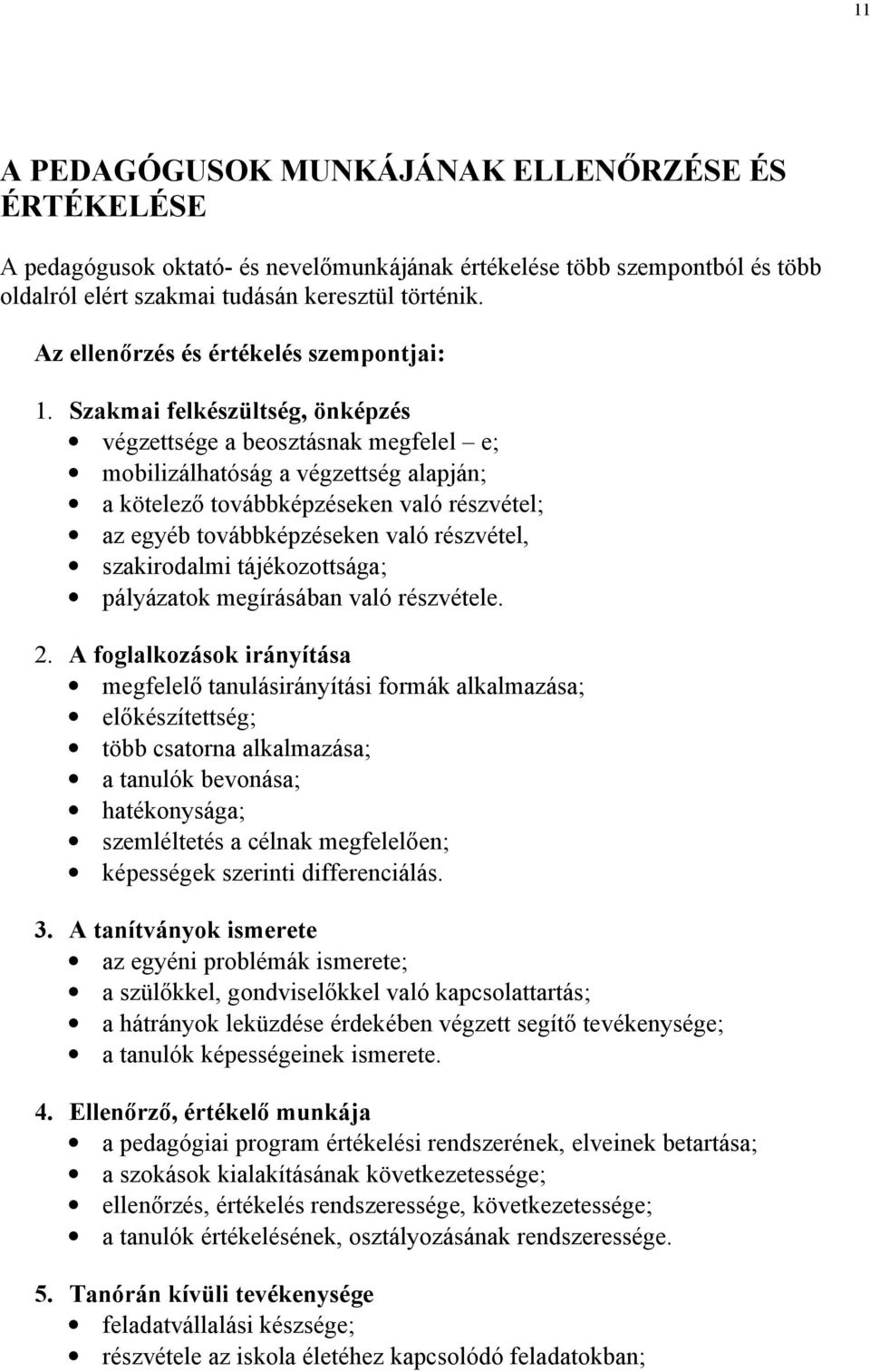 Szakmai felkészültség, önképzés végzettsége a beosztásnak megfelel e; mobilizálhatóság a végzettség alapján; a kötelező továbbképzéseken való részvétel; az egyéb továbbképzéseken való részvétel,