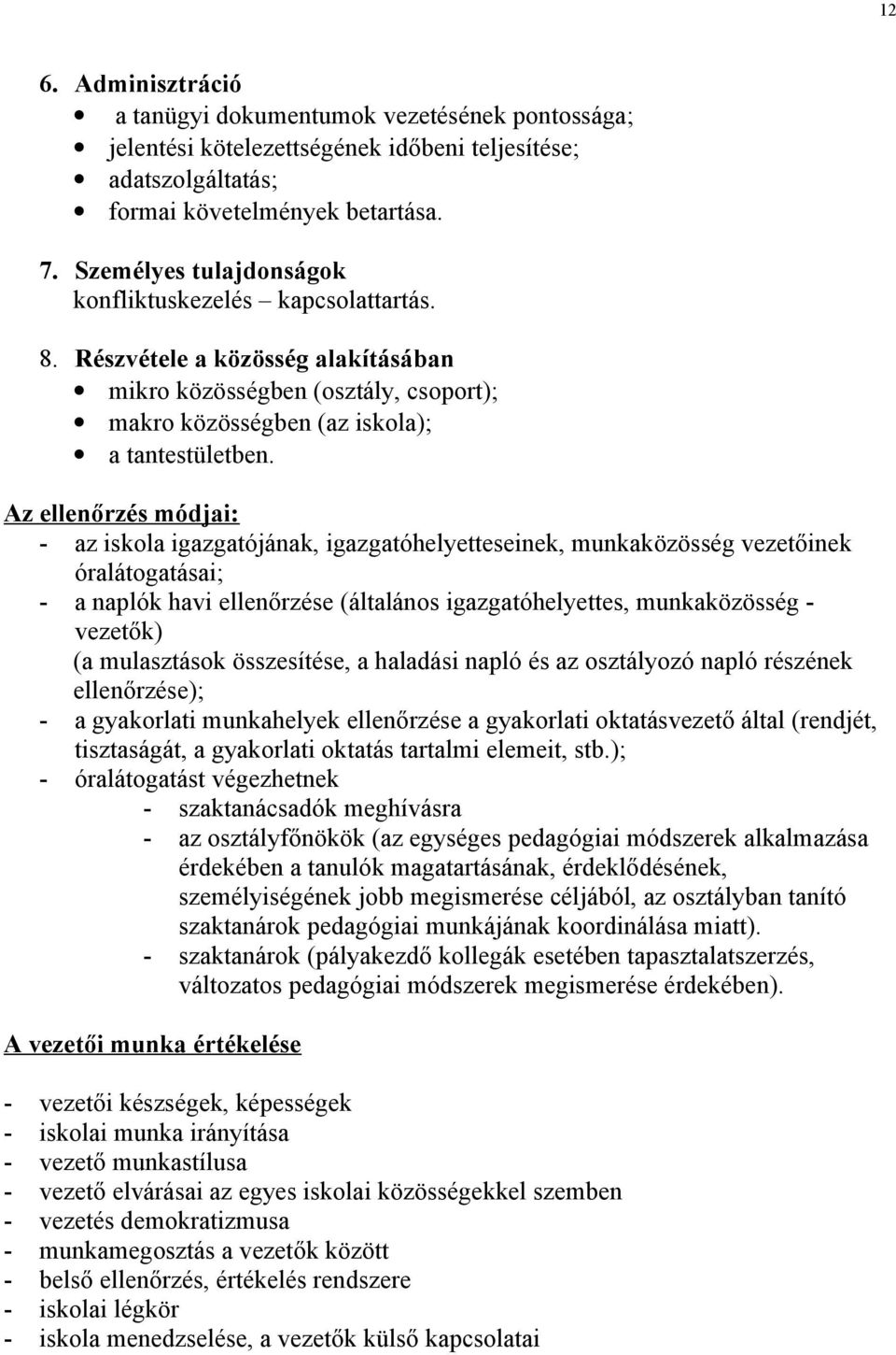 Az ellenőrzés módjai: - az iskola igazgatójának, igazgatóhelyetteseinek, munkaközösség vezetőinek óralátogatásai; - a naplók havi ellenőrzése (általános igazgatóhelyettes, munkaközösség - vezetők) (a
