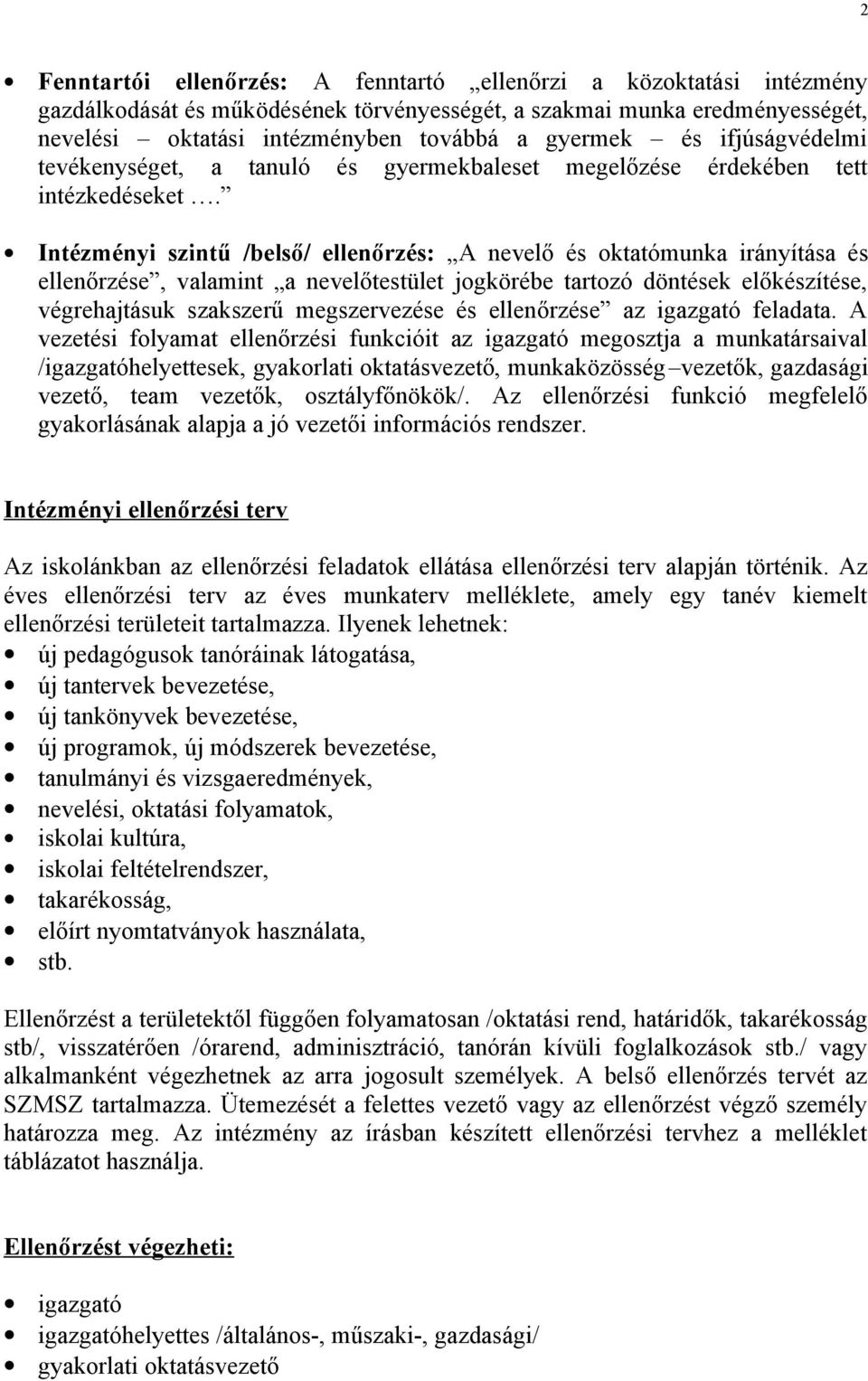 Intézményi szintű /belső/ ellenőrzés: A nevelő és oktatómunka irányítása és ellenőrzése, valamint a nevelőtestület jogkörébe tartozó döntések előkészítése, végrehajtásuk szakszerű megszervezése és