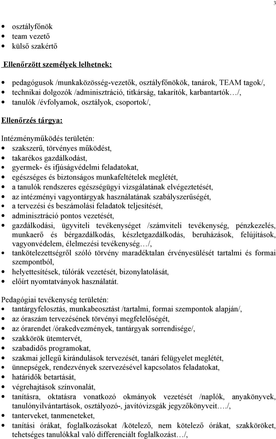 feladatokat, egészséges és biztonságos munkafeltételek meglétét, a tanulók rendszeres egészségügyi vizsgálatának elvégeztetését, az intézményi vagyontárgyak használatának szabályszerűségét, a
