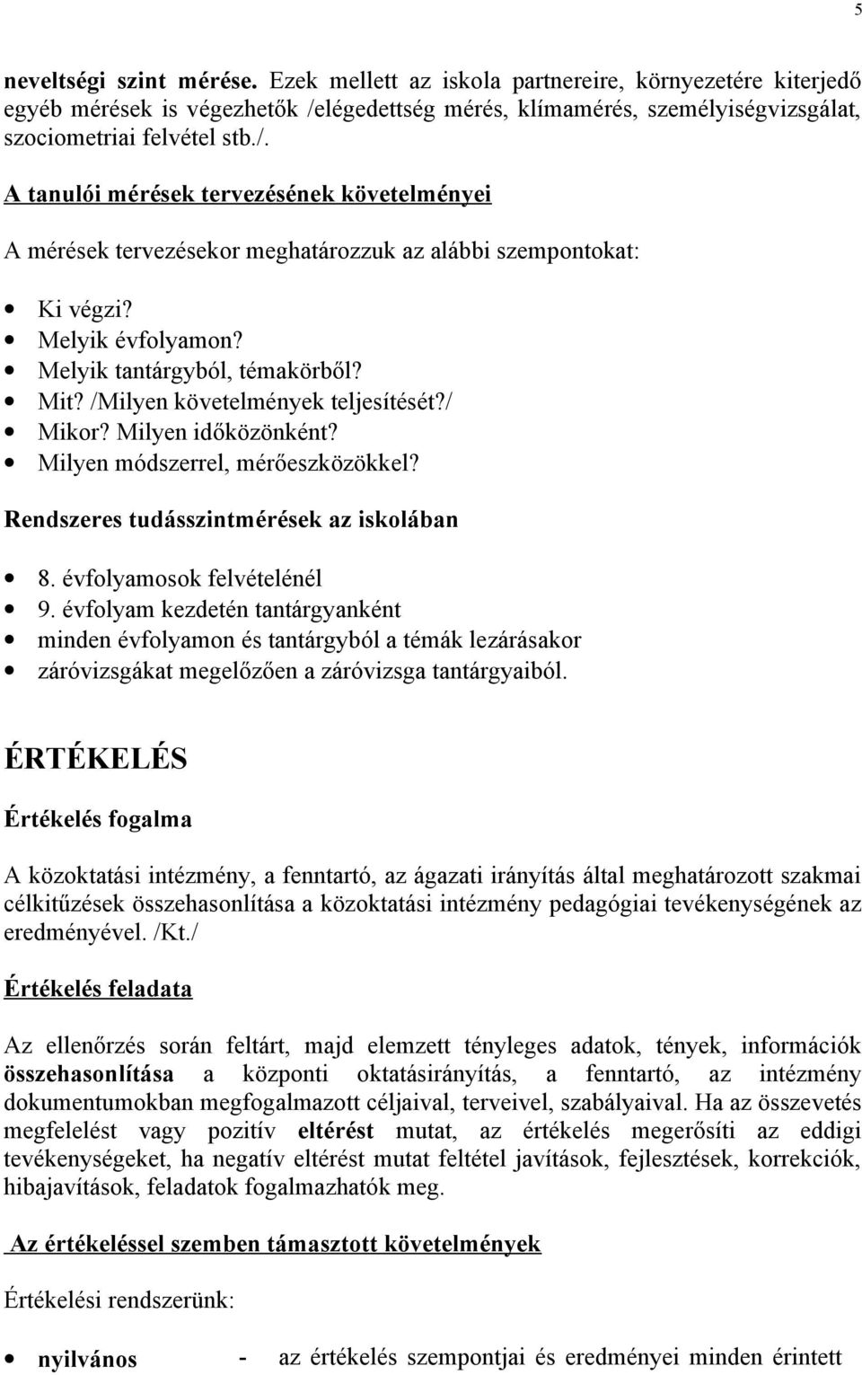 Melyik évfolyamon? Melyik tantárgyból, témakörből? Mit? /Milyen követelmények teljesítését?/ Mikor? Milyen időközönként? Milyen módszerrel, mérőeszközökkel?