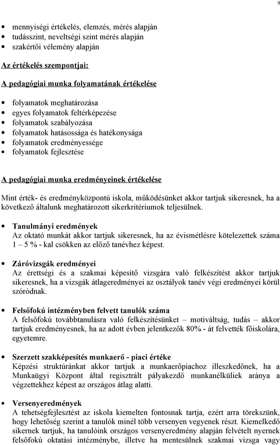 értékelése Mint érték- és eredményközpontú iskola, működésünket akkor tartjuk sikeresnek, ha a következő általunk meghatározott sikerkritériumok teljesülnek.