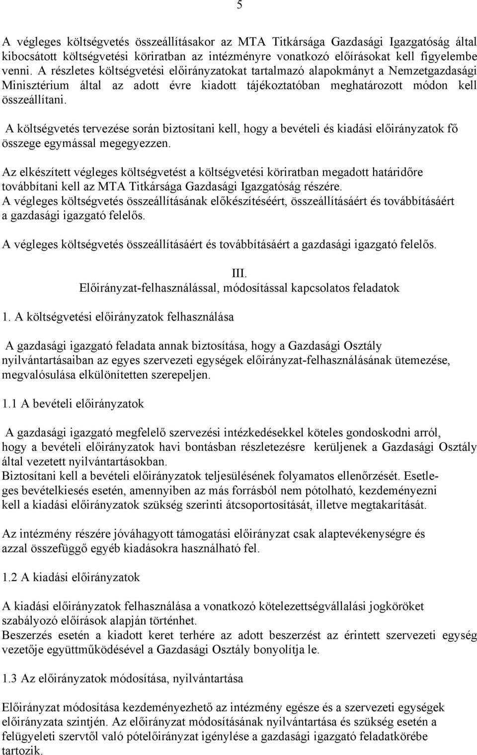 A költségvetés tervezése során biztosítani kell, hogy a bevételi és kiadási előirányzatok fő összege egymással megegyezzen.