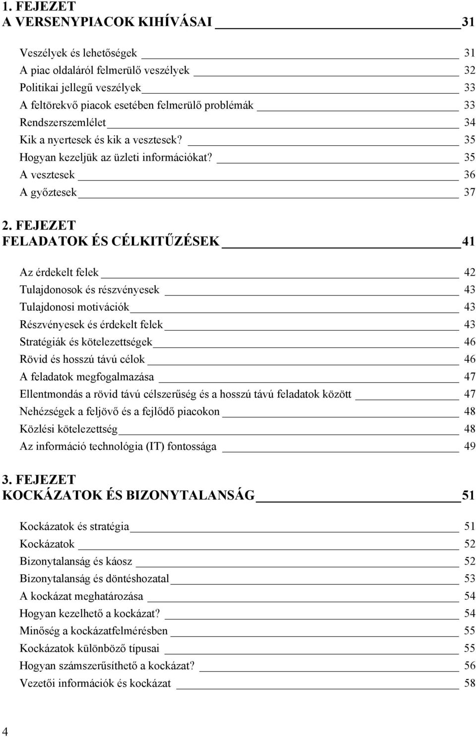 FEJEZET FELADATOK ÉS CÉLKITŰZÉSEK 41 Az érdekelt felek 42 Tulajdonosok és részvényesek 43 Tulajdonosi motivációk 43 Részvényesek és érdekelt felek 43 Stratégiák és kötelezettségek 46 Rövid és hosszú