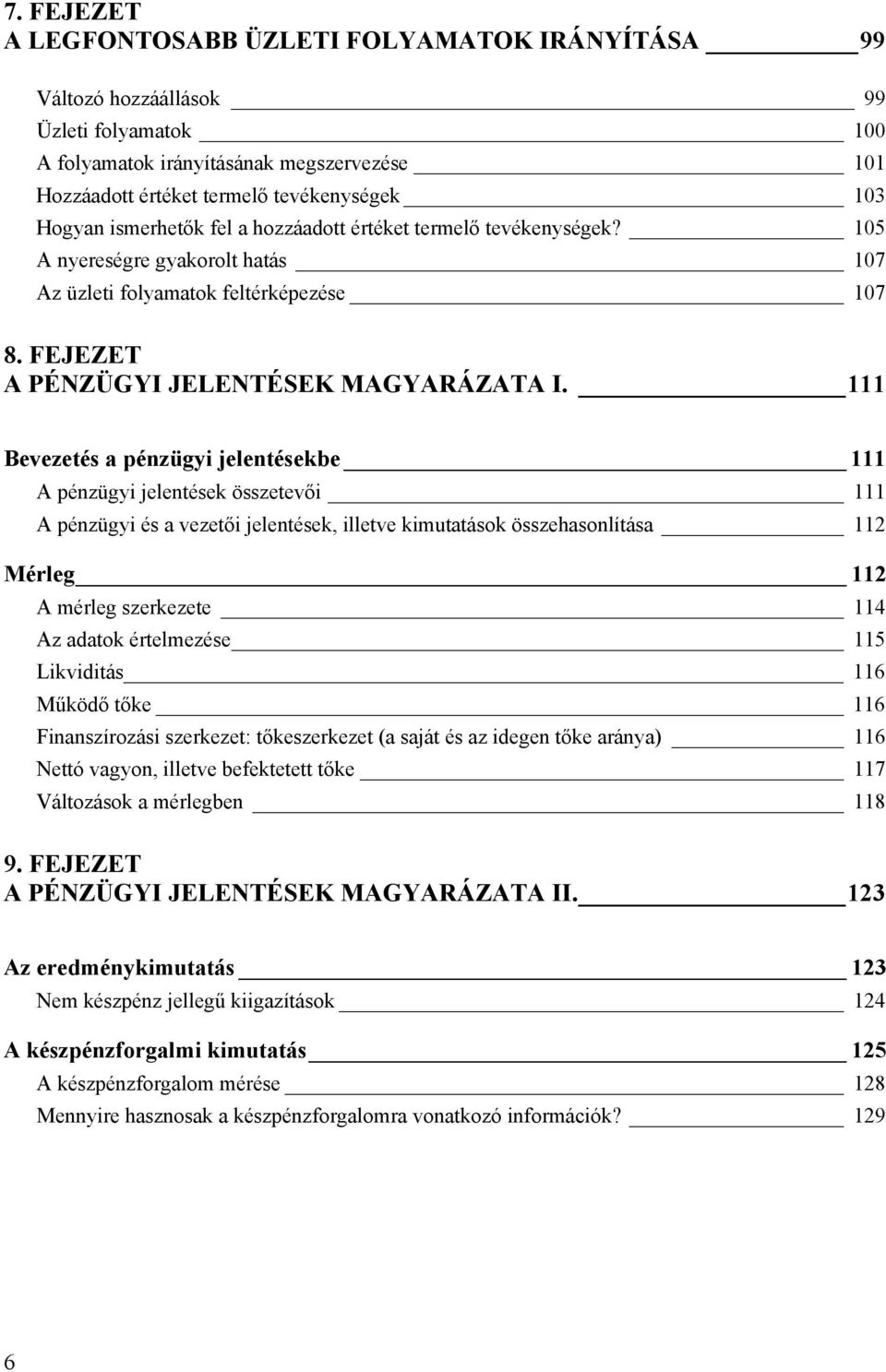 111 Bevezetés a pénzügyi jelentésekbe 111 A pénzügyi jelentések összetevői 111 A pénzügyi és a vezetői jelentések, illetve kimutatások összehasonlítása 112 Mérleg 112 A mérleg szerkezete 114 Az