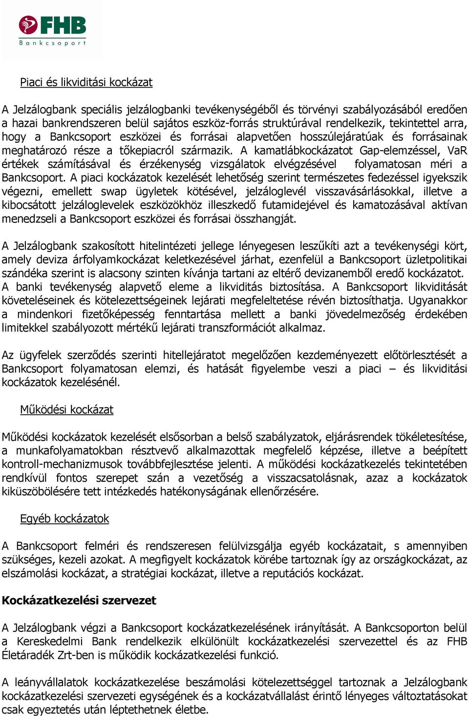 A kamatlábkckázatt Gap-elemzéssel, VaR értékek számításával és érzékenység vizsgálatk elvégzésével flyamatsan méri a Bankcsprt.