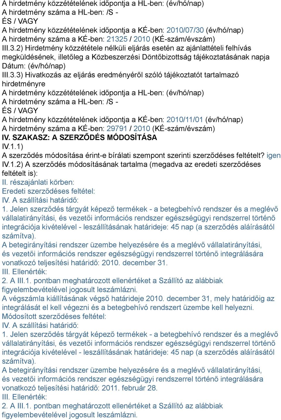 3.3) Hivatkozás az eljárás eredményéről szóló tájékoztatót tartalmazó hirdetményre A hirdetmény közzétételének időpontja a HL-ben: (év/hó/nap) A hirdetmény száma a HL-ben: /S - ÉS / VAGY A hirdetmény