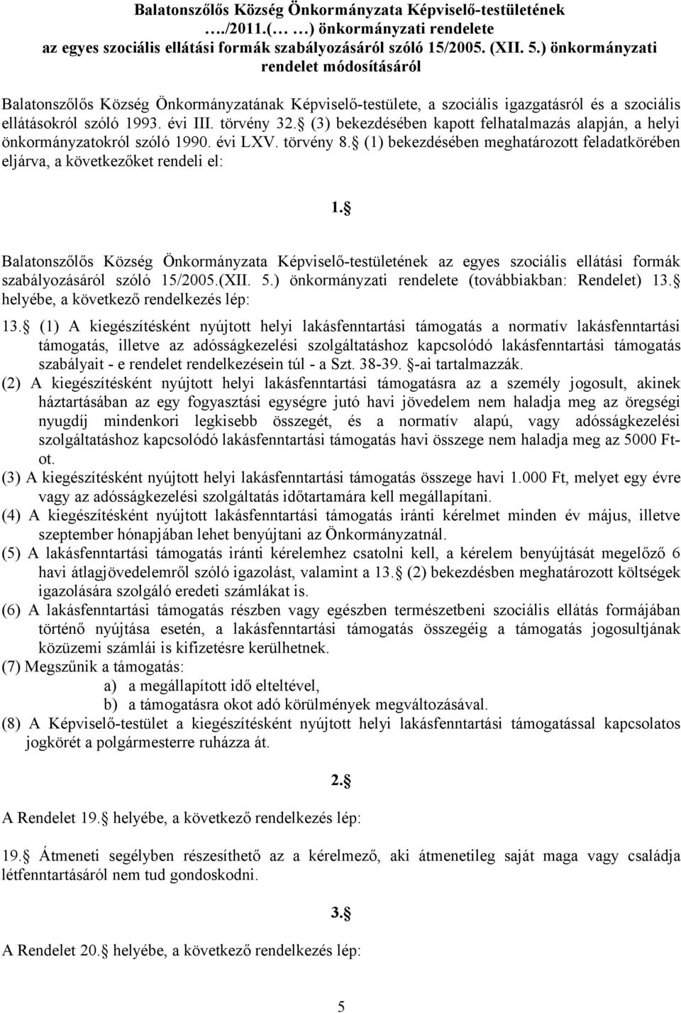 (3) bekezdésében kapott felhatalmazás alapján, a helyi önkormányzatokról szóló 1990. évi LXV. törvény 8. (1) bekezdésében meghatározott feladatkörében eljárva, a következőket rendeli el: 1.