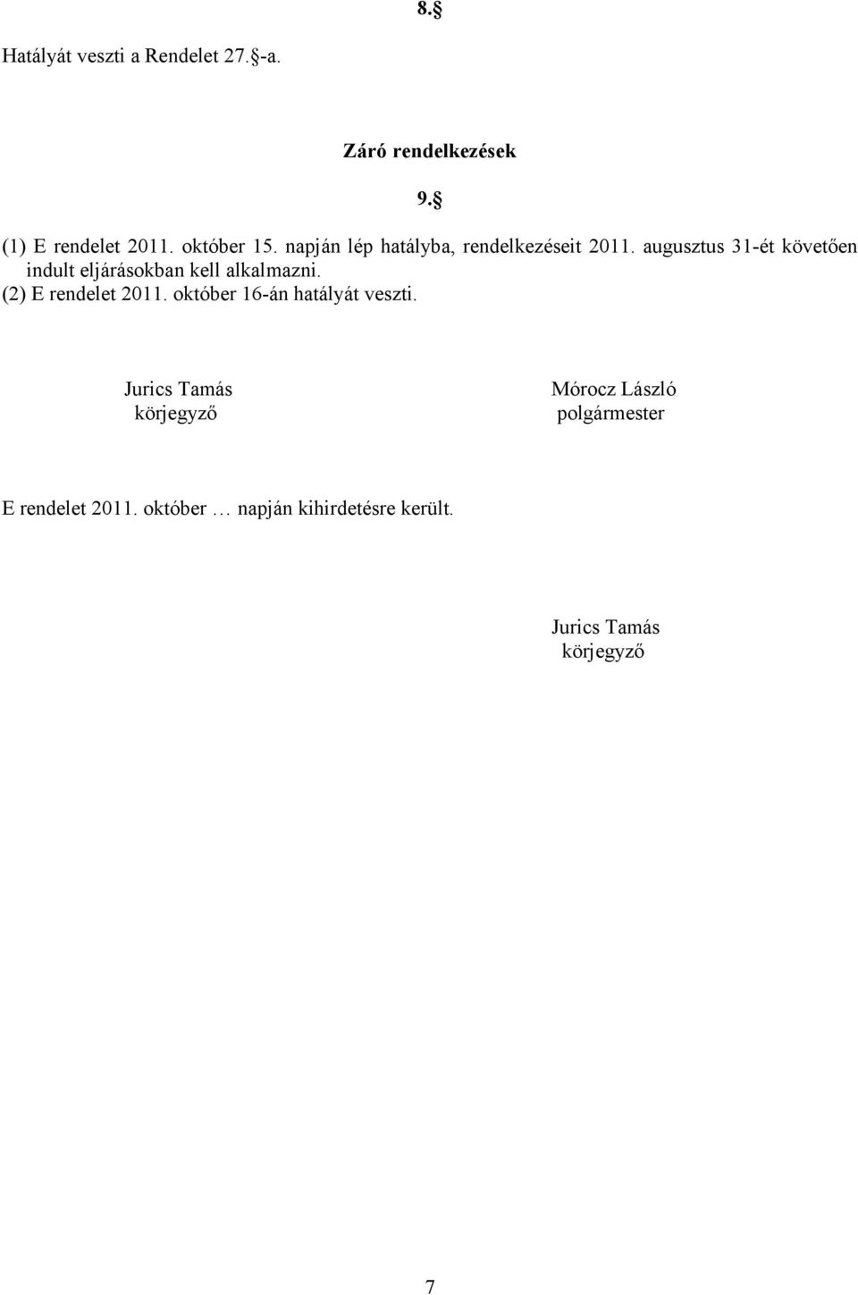 augusztus 31-ét követően indult eljárásokban kell alkalmazni. (2) E rendelet 2011.