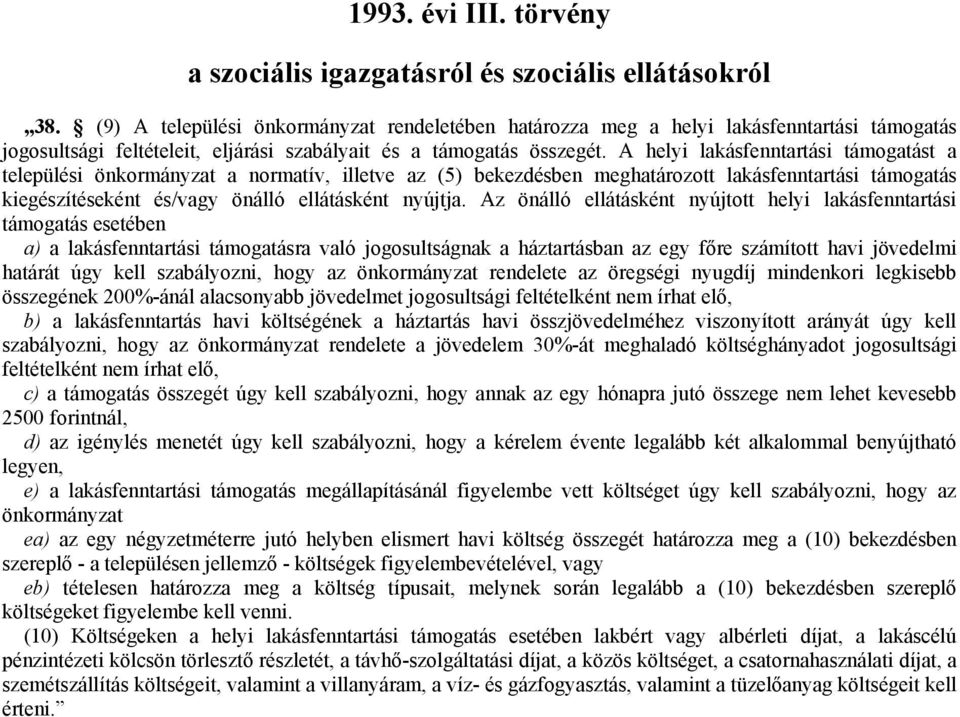 A helyi lakásfenntartási támogatást a települési önkormányzat a normatív, illetve az (5) bekezdésben meghatározott lakásfenntartási támogatás kiegészítéseként és/vagy önálló ellátásként nyújtja.