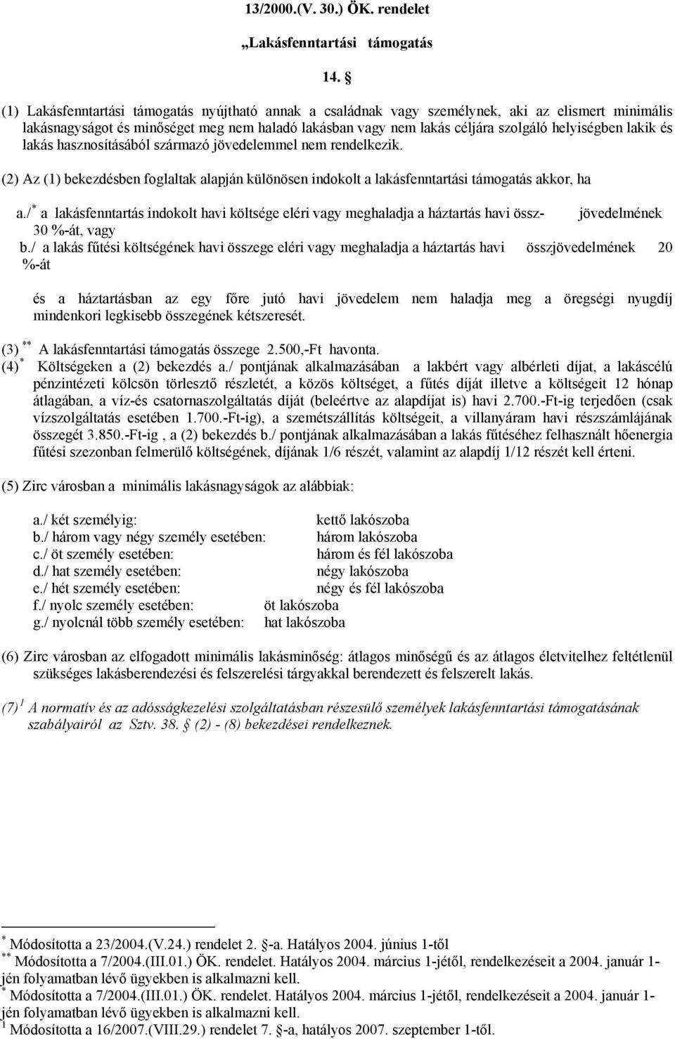 lakik és lakás hasznosításából származó jövedelemmel nem rendelkezik. (2) Az (1) bekezdésben foglaltak alapján különösen indokolt a lakásfenntartási támogatás akkor, ha a.
