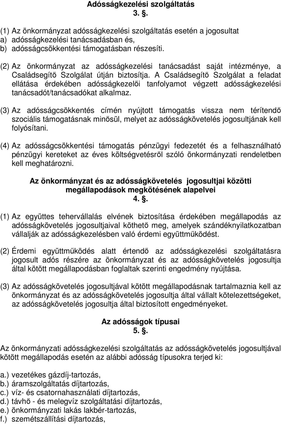 A Családsegítő Szolgálat a feladat ellátása érdekében adósságkezelői tanfolyamot végzett adósságkezelési tanácsadót/tanácsadókat alkalmaz.