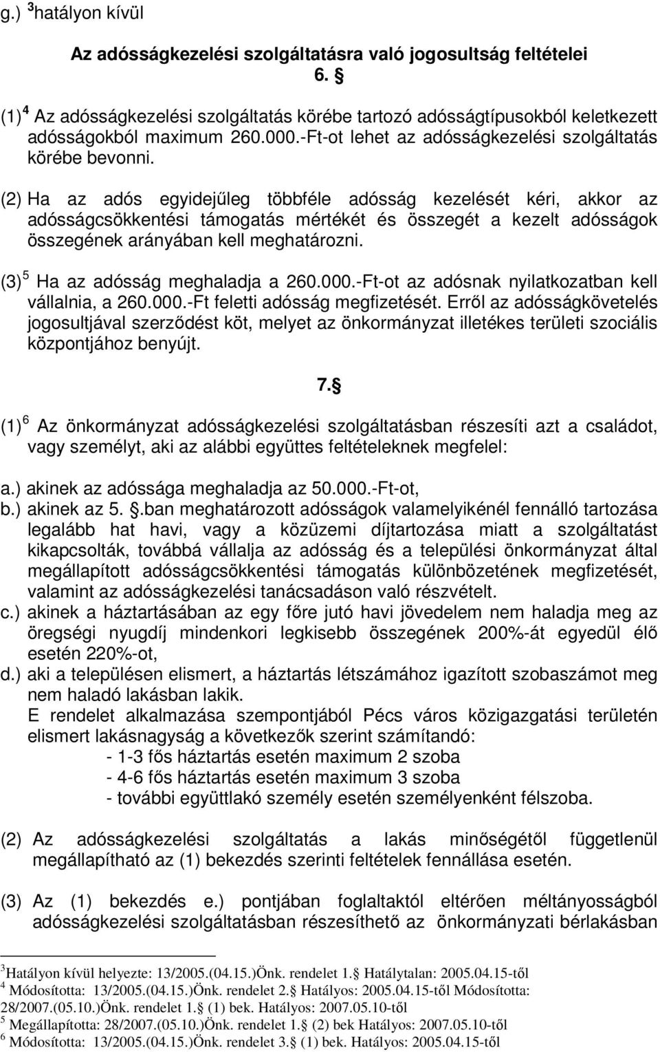 (2) Ha az adós egyidejűleg többféle adósság kezelését kéri, akkor az adósságcsökkentési támogatás mértékét és összegét a kezelt adósságok összegének arányában kell meghatározni.