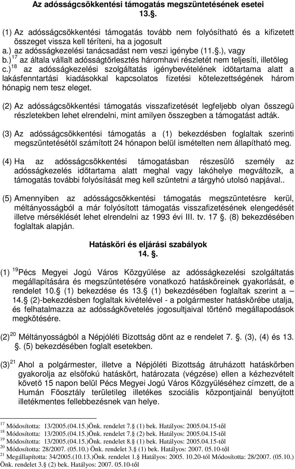 ) 18 az adósságkezelési szolgáltatás igénybevételének időtartama alatt a lakásfenntartási kiadásokkal kapcsolatos fizetési kötelezettségének három hónapig nem tesz eleget.