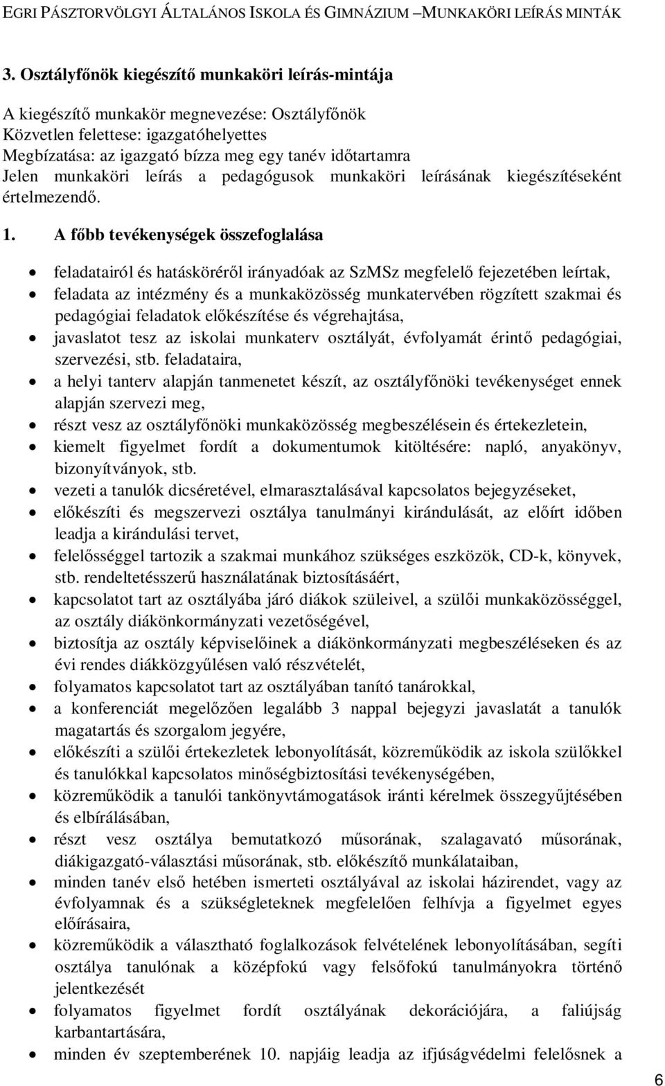 A főbb tevékenységek összefoglalása feladatairól és hatásköréről irányadóak az SzMSz megfelelő fejezetében leírtak, feladata az intézmény és a munkaközösség munkatervében rögzített szakmai és