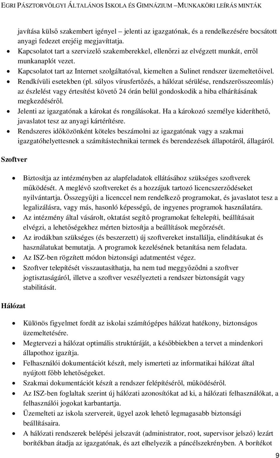 Rendkívüli esetekben (pl. súlyos vírusfertőzés, a hálózat sérülése, rendszerösszeomlás) az észlelést vagy értesítést követő 24 órán belül gondoskodik a hiba elhárításának megkezdéséről.