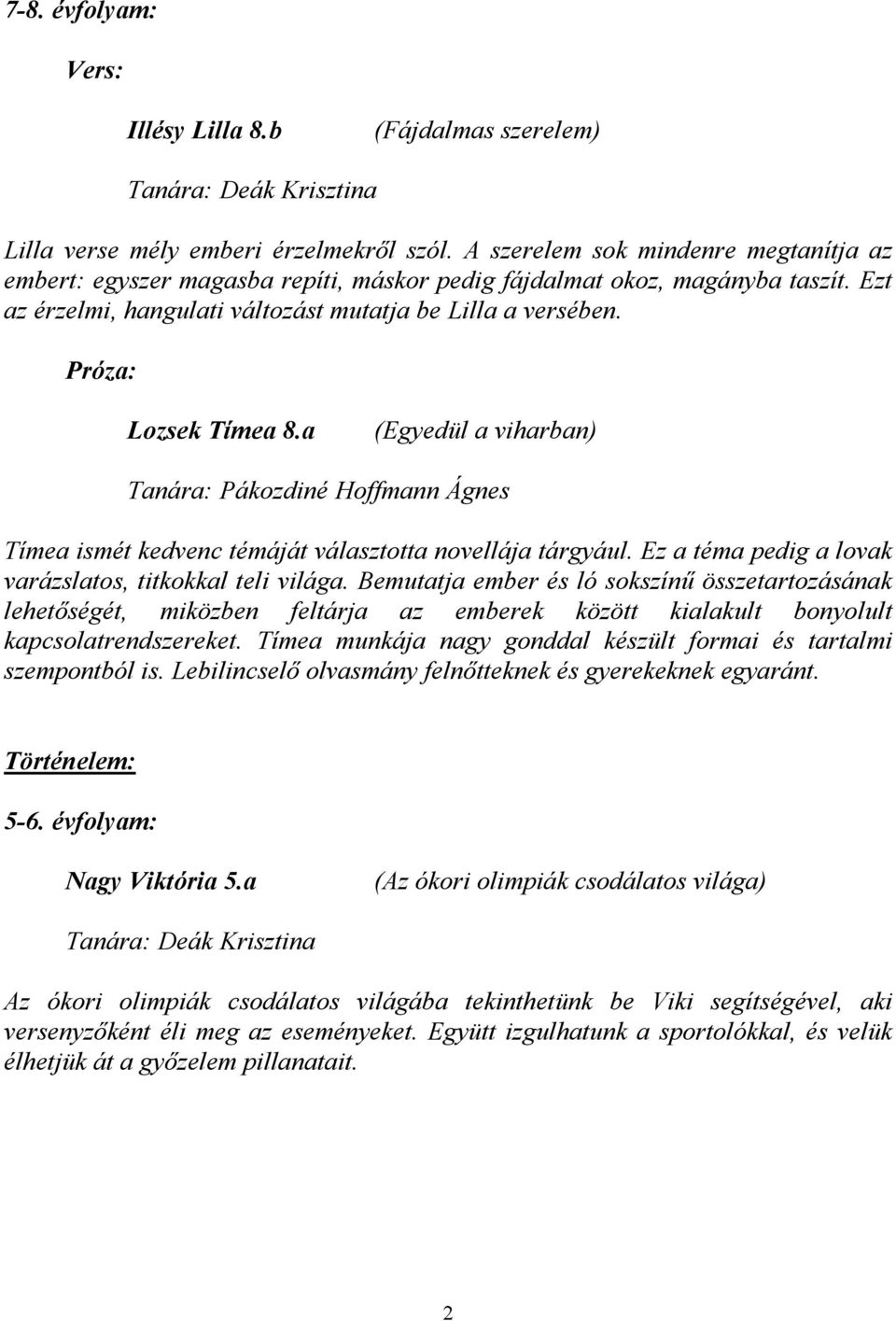 Próza: Lozsek Tímea 8.a (Egyedül a viharban) Tanára: Pákozdiné Hoffmann Ágnes Tímea ismét kedvenc témáját választotta novellája tárgyául. Ez a téma pedig a lovak varázslatos, titkokkal teli világa.