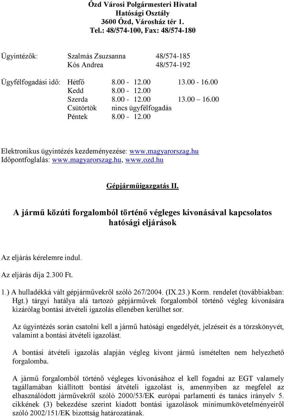 00 Csütörtök nincs ügyfélfogadás Péntek 8.00-12.00 Elektronikus ügyintézés kezdeményezése: www.magyarorszag.hu Időpontfoglalás: www.magyarorszag.hu, www.ozd.hu Gépjárműigazgatás II.