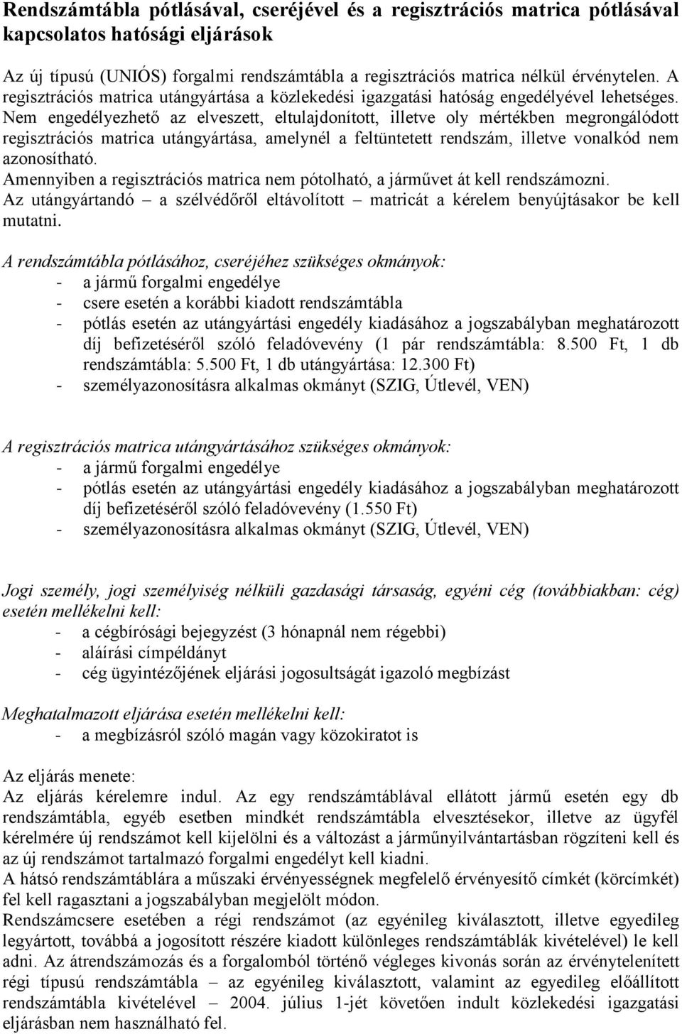 Nem engedélyezhető az elveszett, eltulajdonított, illetve oly mértékben megrongálódott regisztrációs matrica utángyártása, amelynél a feltüntetett rendszám, illetve vonalkód nem azonosítható.