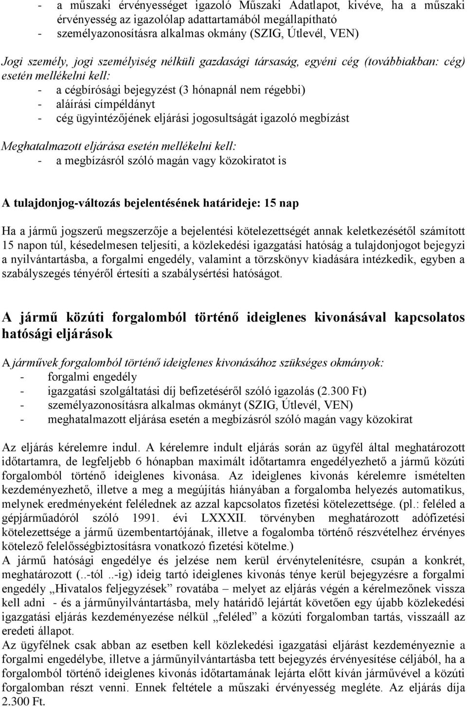 igazgatási hatóság a tulajdonjogot bejegyzi a nyilvántartásba, a forgalmi engedély, valamint a törzskönyv kiadására intézkedik, egyben a szabályszegés tényéről értesíti a szabálysértési hatóságot.