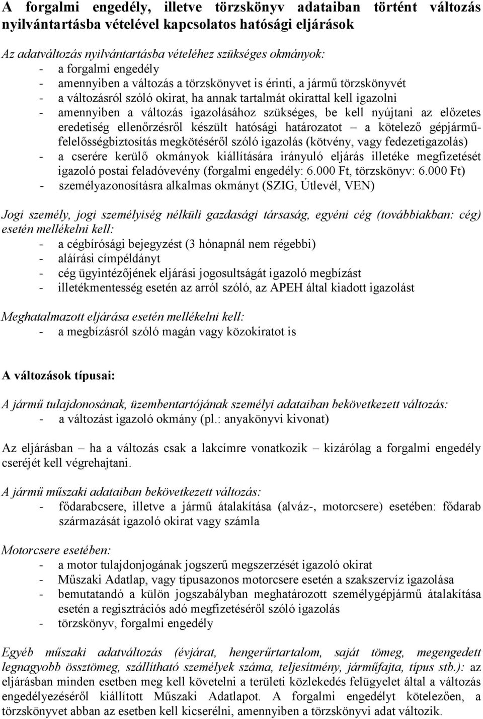 szükséges, be kell nyújtani az előzetes eredetiség ellenőrzésről készült hatósági határozatot a kötelező gépjárműfelelősségbiztosítás megkötéséről szóló igazolás (kötvény, vagy fedezetigazolás) - a