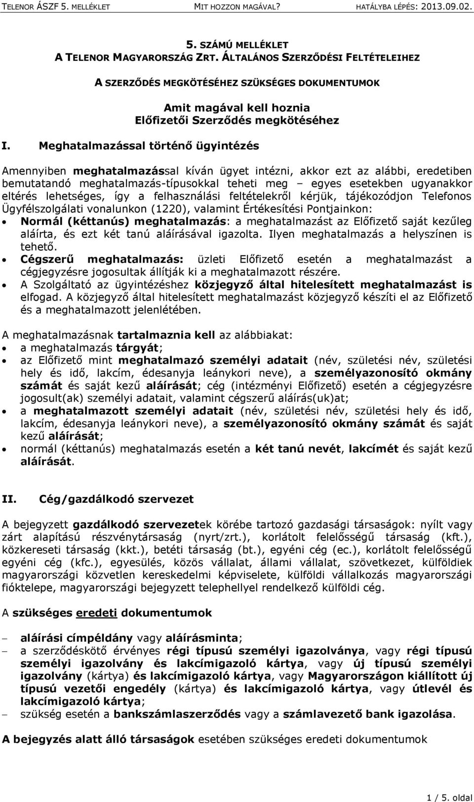 lehetséges, így a felhasználási feltételekről kérjük, tájékozódjon Telefonos Ügyfélszolgálati vonalunkon (1220), valamint Értékesítési Pontjainkon: Normál (kéttanús) meghatalmazás: a meghatalmazást