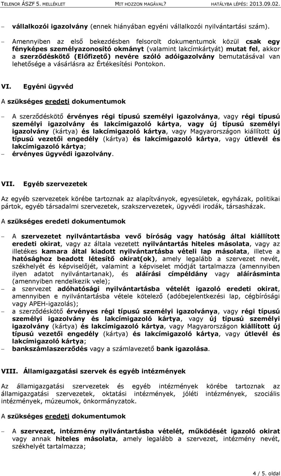 adóigazolvány bemutatásával van lehetősége a vásárlásra az Értékesítési Pontokon. VI. Egyéni ügyvéd A érvényes ügyvédi igazolvány. VII.