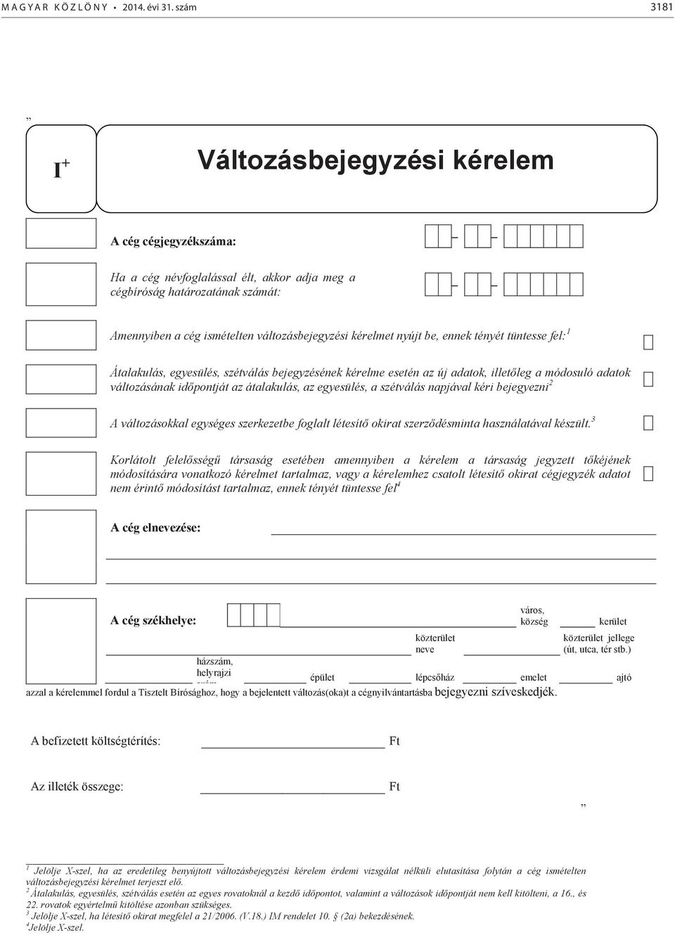 nyújt be, ennek tényét tüntesse fel: 1 Átalakulás, egyesülés, szétválás bejegyzésének kérelme esetén az új adatok, illetőleg a módosuló adatok változásának időpontját az átalakulás, az egyesülés, a