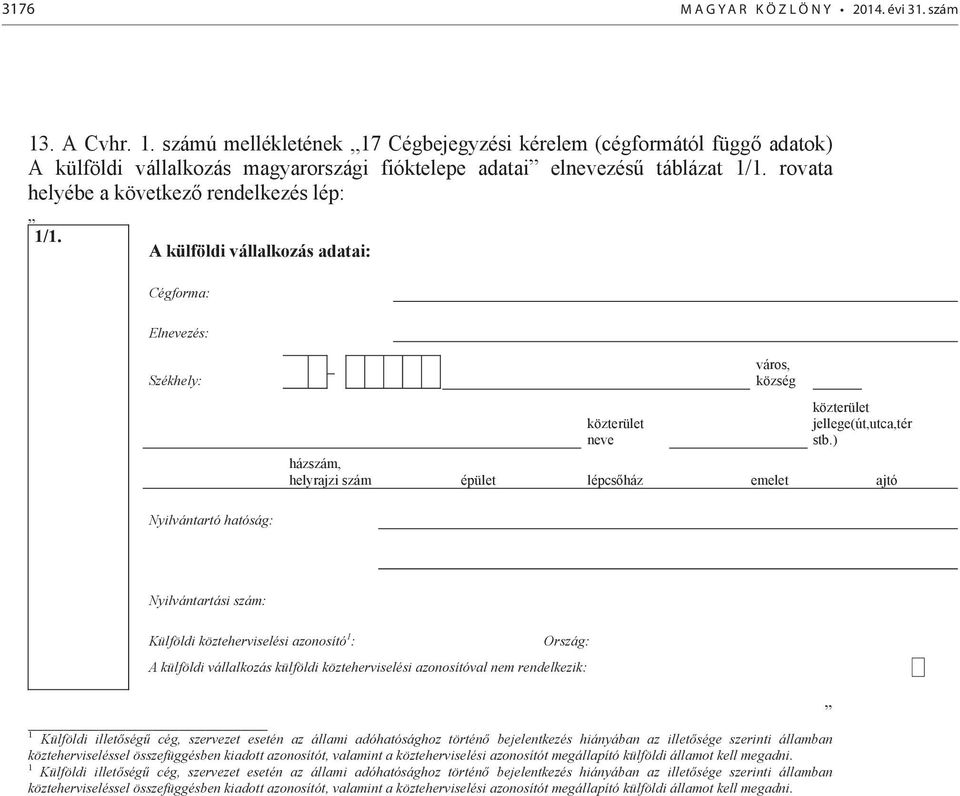 ) Nyilvántartó hatóság: Nyilvántartási szám: Külföldi közteherviselési azonosító 1 : Ország: A külföldi vállalkozás külföldi közteherviselési azonosítóval nem rendelkezik: 1 Külföldi illetőségű cég,