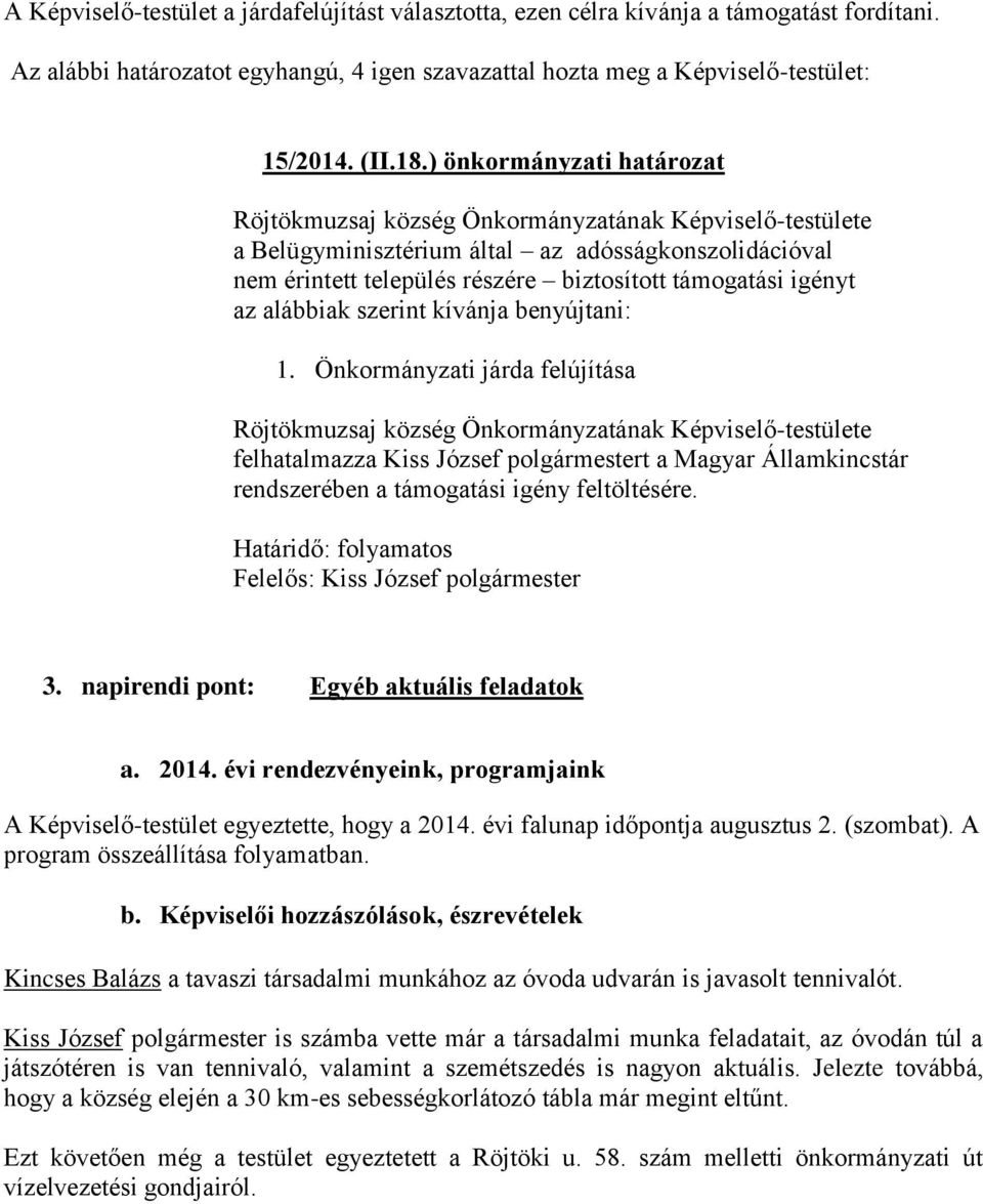 Önkormányzati járda felújítása felhatalmazza Kiss József polgármestert a Magyar Államkincstár rendszerében a támogatási igény feltöltésére. 3. napirendi pont: Egyéb aktuális feladatok a. 2014.