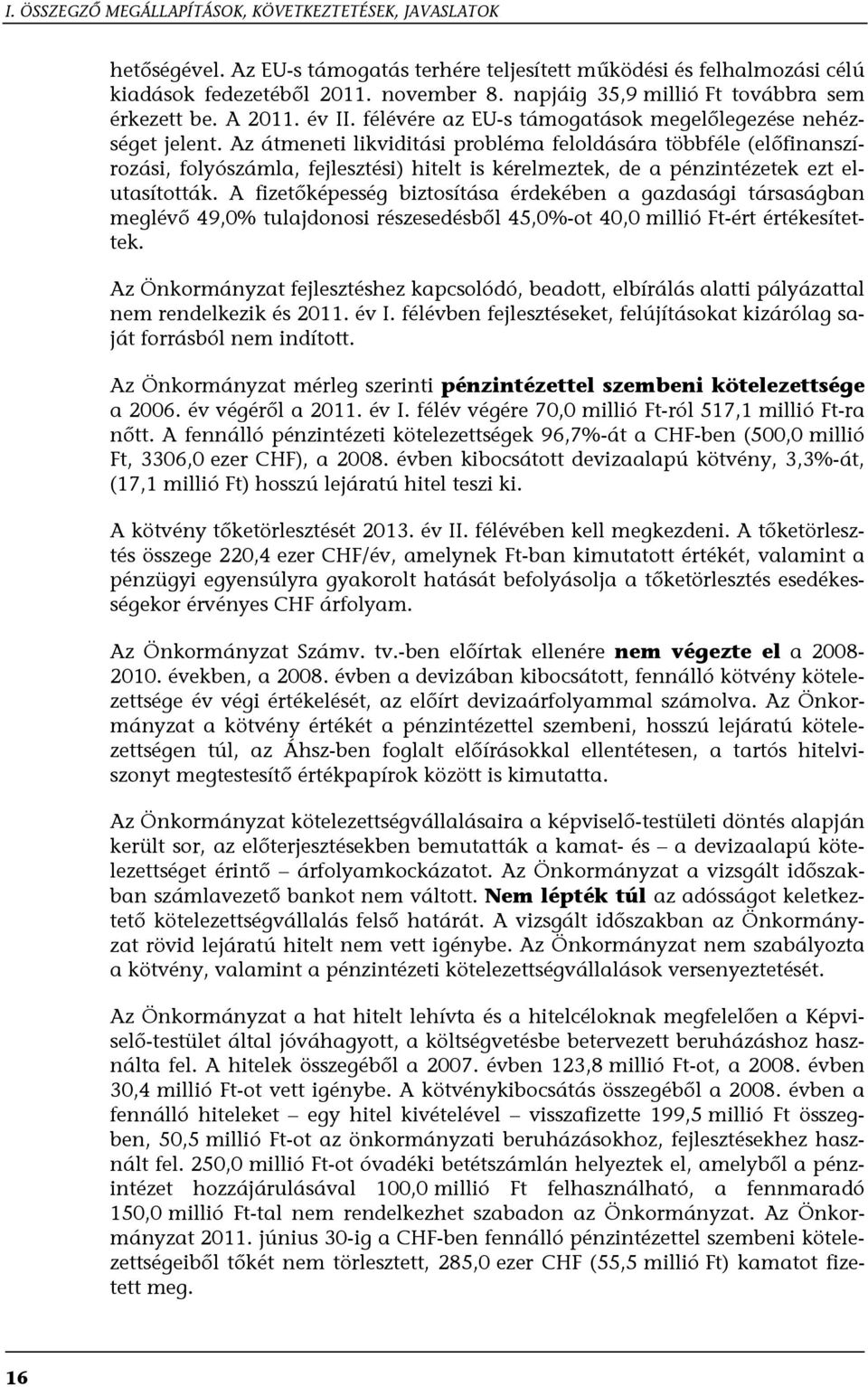 Az átmeneti likviditási probléma feloldására többféle (előfinanszírozási, folyószámla, fejlesztési) hitelt is kérelmeztek, de a pénzintézetek ezt elutasították.