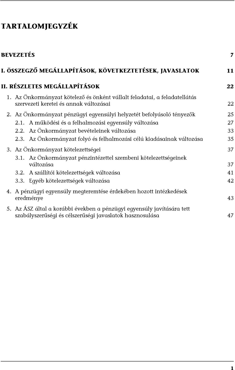 A működési és a felhalmozási egyensúly változása 27 2.2. Az Önkormányzat bevételeinek változása 33 2.3. Az Önkormányzat folyó és felhalmozási célú kiadásainak változása 35 3.