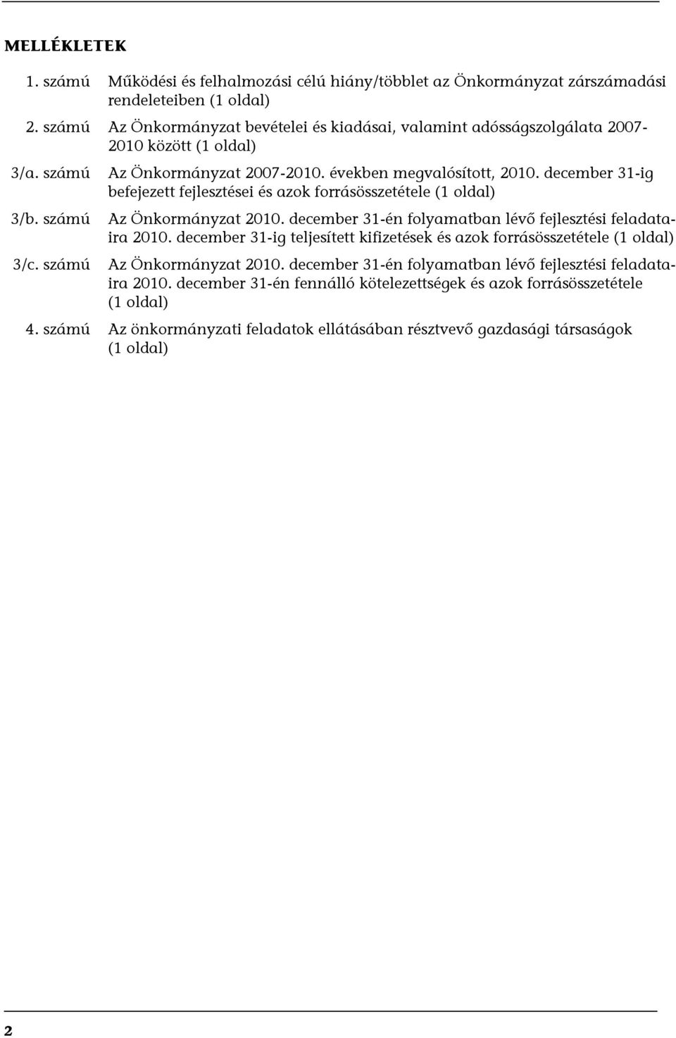december 31-ig befejezett fejlesztései és azok forrásösszetétele (1 oldal) Az Önkormányzat 2010. december 31-én folyamatban lévő fejlesztési feladataira 2010.