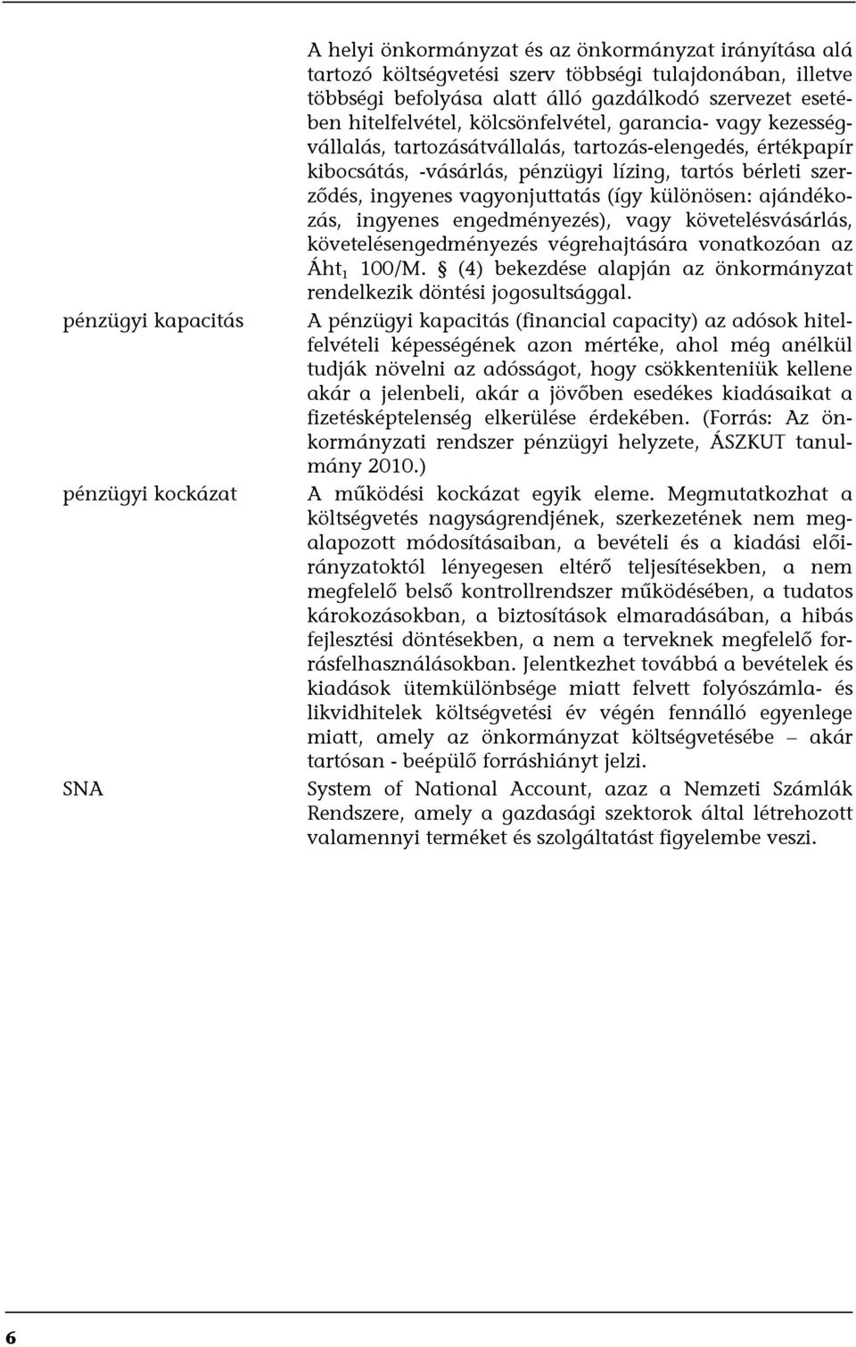 szerződés, ingyenes vagyonjuttatás (így különösen: ajándékozás, ingyenes engedményezés), vagy követelésvásárlás, követelésengedményezés végrehajtására vonatkozóan az Áht 1 100/M.