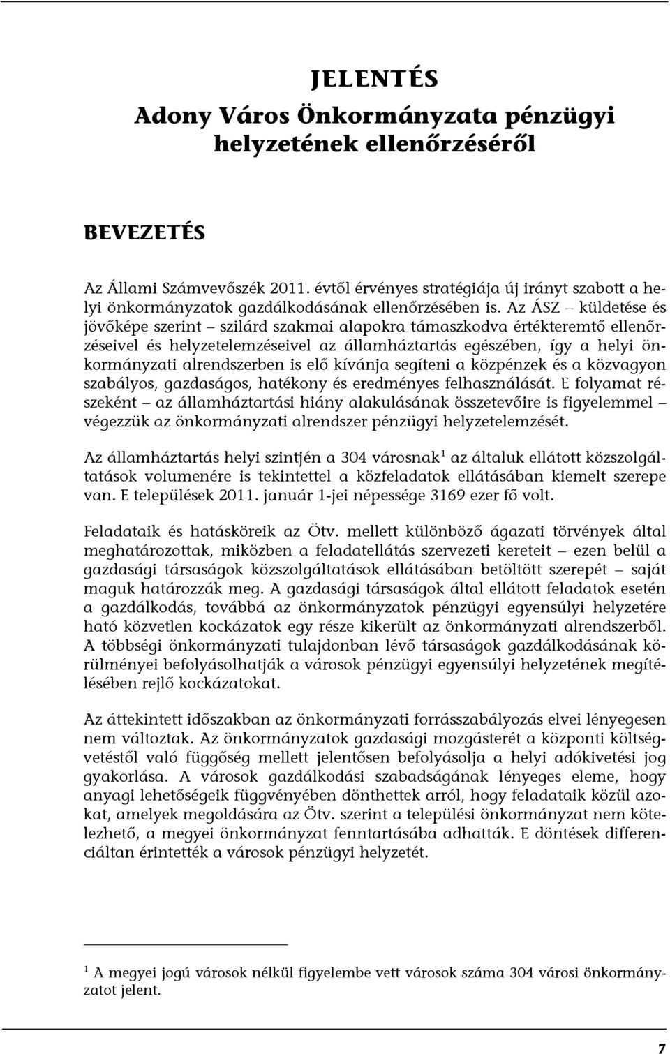 Az ÁSZ küldetése és jövőképe szerint szilárd szakmai alapokra támaszkodva értékteremtő ellenőrzéseivel és helyzetelemzéseivel az államháztartás egészében, így a helyi önkormányzati alrendszerben is