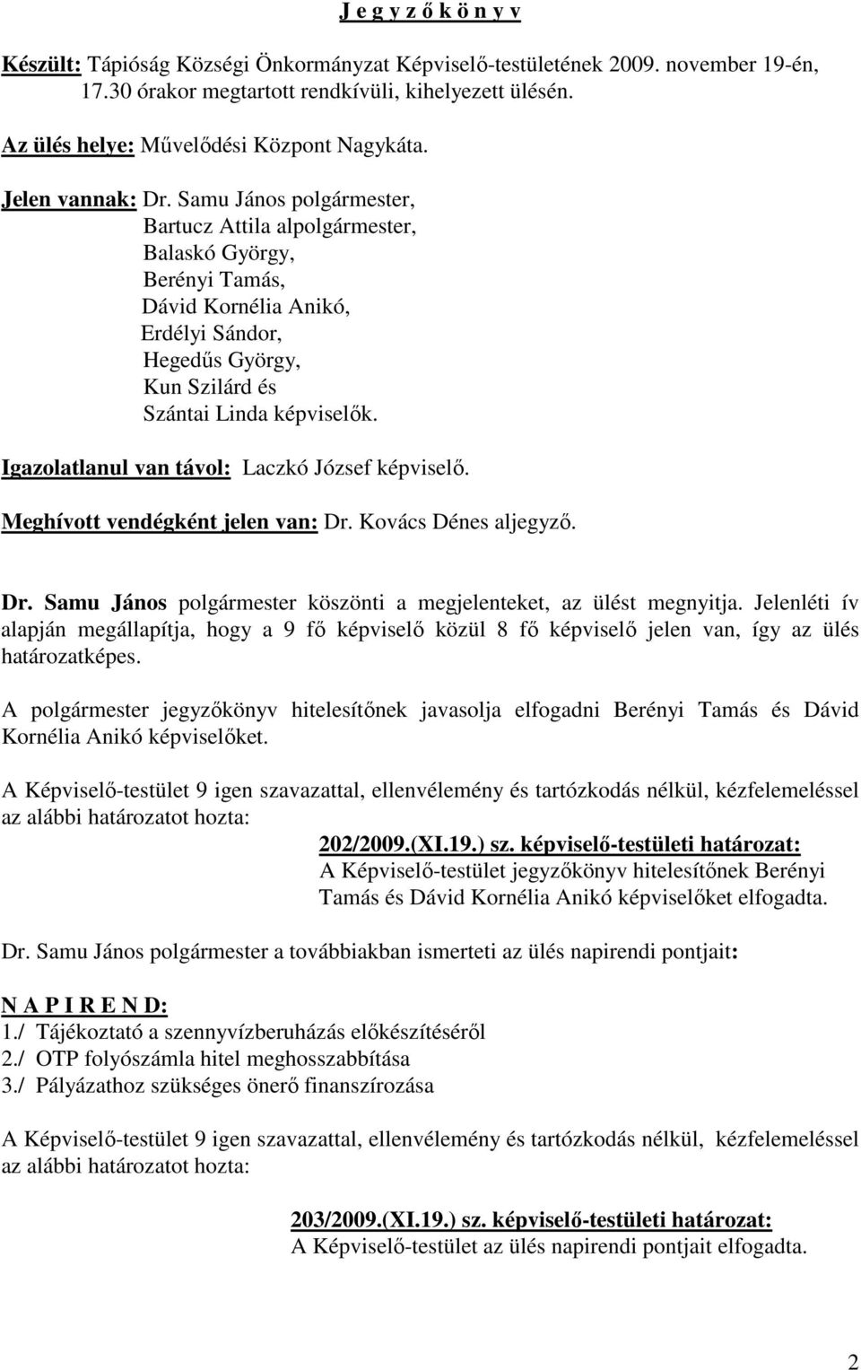 Samu János polgármester, Bartucz Attila alpolgármester, Balaskó György, Berényi Tamás, Dávid Kornélia Anikó, Erdélyi Sándor, Hegedűs György, Kun Szilárd és Szántai Linda képviselők.