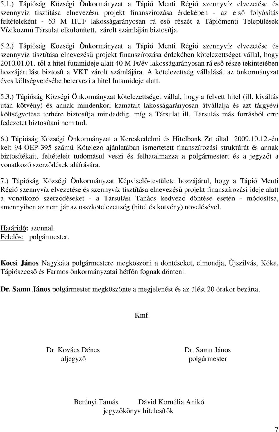 ) Tápióság Községi Önkormányzat a Tápió Menti Régió szennyvíz elvezetése és szennyvíz tisztítása elnevezésű projekt finanszírozása érdekében kötelezettséget vállal, hogy 2010